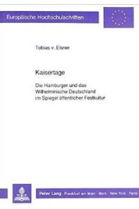 Kaisertage. Die Hamburger und das Wilhelminische Deutschland im Spiegel öffentlicher Festkultur