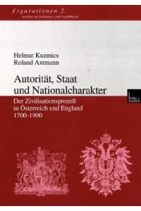 Autorität, Staat und Nationalcharakter. Der Zivilisationsprozeß in Österreich und England 1700-1900