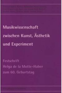 Musikwissenschaft zwischen Kunst, Ästhetik und Experiment. Festschrift für Helga de la Motte-Haber zum 60. Geburtstag