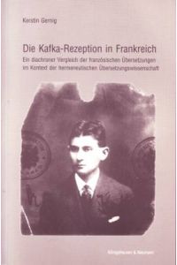 Die Kafka-Rezeption in Frankreich. Ein diachroner Vergleich der französischen Übersetzungen im Kontext der hermeneutischen Übersetzungswissenschaft
