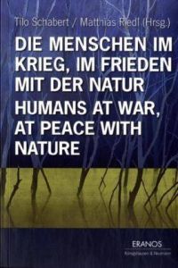 Die Menschen im Krieg, im Frieden mit der Natur. Humans at War, at Peace with Nature