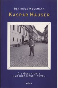 Kaspar Hauser. Die Geschichte und ihre Geschichten