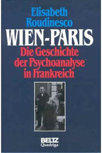 Wien-Paris. Die Geschichte der Psychoanalyse in Frankreich. Bd 1: 1885-1939