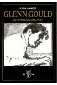 Glenn Gould. Der Unheilige am Klavier