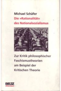 Die Rationalität des Nationalsozialismus. Zur Kritik philosophischer Faschismustheorien am Beispiel der Kritischen Theorie