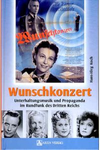 Wunschkonzert. Unterhaltungsmusik und Propaganda im Rundfunk des Dritten Reichs