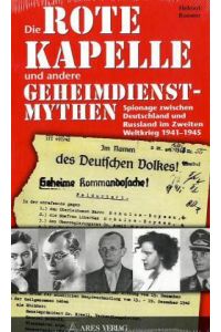 Die Rote Kapelle und andere Geheimdienstmythen. Spionage zwischen Deutschland und Rußland im Zweiten Weltkrieg 1941-1945