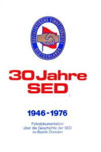 30 Jahre SED 1946-1976. Fotodokumentattion über die Geschichte der SED im bezirk Dresden.