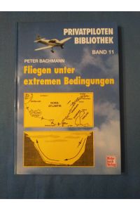 Fliegen unter extremen Bedingungen.   - Privatpilotenbibliothek ; Bd. 11.