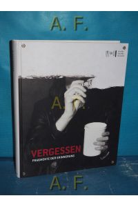 Vergessen : Fragmente der Erinnerung. - Herausgeber: Peter Assmann/RolandSila , Tiroler Landesmuseen-Betriebsgesellschaft m.b.H.