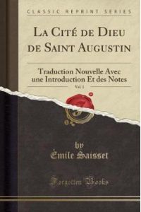 La Cité de Dieu de Saint Augustin, Vol. 1: Traduction Nouvelle Avec une Introduction Et des Notes (Classic Reprint)