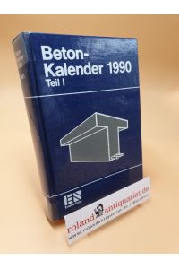 Beton-Kalender 1990 ; Taschenbuch für Beton-, Stahlbeton- und Spannbetonbau sowie die verwandten Fächer ; Teil 1