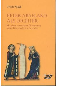 Peter Abaelard als Dichter. Mit einer erstmaligen Übersetzung seiner Klagelieder ins Deutsche.