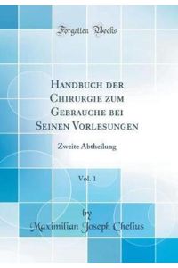 Handbuch der Chirurgie zum Gebrauche bei Seinen Vorlesungen, Vol. 1: Zweite Abtheilung (Classic Reprint)