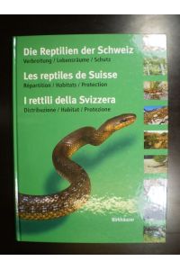 Die Reptilien der Schweiz. Verbreitung / Lebensräume / Schutz. Les reptiles de Suisse. Répartition / Habitats / Protection. I rettili della Svizzera. Distribuzione / Habitat / Protezione