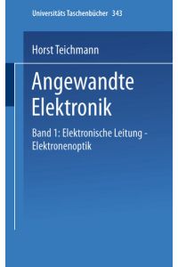 Angewandte Elektronik  - Band 1: Elektronische Leitung Elektronenoptik