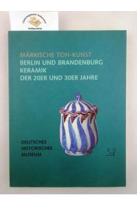 Märkische Tonkunst  - Berlin und Brandenburg - Keramik der 20er und 30er Jahre