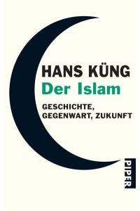 Der Islam : Geschichte, Gegenwart, Zukunft / Hans Küng / Piper ; 4709  - Geschichte, Gegenwart, Zukunft