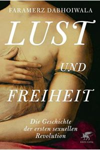 Lust und Freiheit: Die Geschichte der ersten sexuellen Revolution.