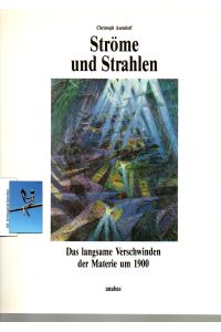 Ströme und Strahlen. Das langsame Verschwinden der Materie um 1900.   - Werkbund-Archiv Band 18.