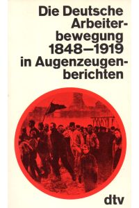 Die deutsche Arbeiterbewegung 1848 - 1919 in Augenzeugenberichten.