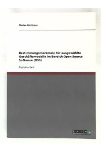 Bestimmungsmerkmale für ausgewählte Geschäftsmodelle im Bereich Open Source Software (OSS): Diplomarbeit