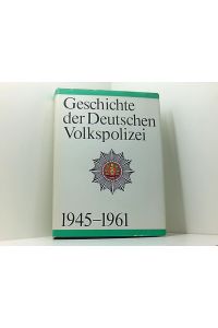 Geschichte der Deutschen Volkspolizei. Band 1 1945-1961
