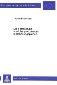 Die Festsetzung von Lärmgrenzwerten in Bebauungsplänen.   - Europäische Hochschulschriften / Reihe 2 / Rechtswissenschaft; Bd. 2167.
