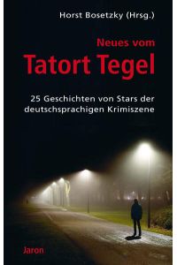 Neues vom Tatort Tegel  - 25 Geschichten von Stars der deutschsprachigen Krimiszene