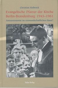 Evangelische Pfarrer der Kirche Berlin-Brandenburg 1945 - 1961.   - Amtsautonomie im vormundschaftlichen Staat?