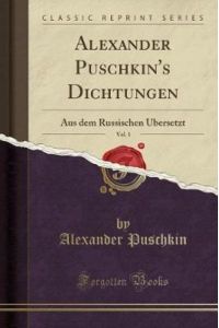 Alexander Puschkin`s Dichtungen, Vol. 1 (Classic Reprint): Aus dem Russischen Übersetzt