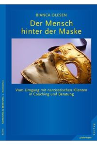 Der Mensch hinter der Maske : vom Umgang mit narzisstischen Klienten in Coaching und Beratung.   - Reihe Coaching & Beratung : Narzissmus