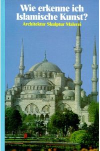 Wie erkenne ich islamische Kunst? : [Architektur, Skulptur, Malerei].   - [Autor: Gabriele Mandel. Dt. Bearb.: Gerd Betz]