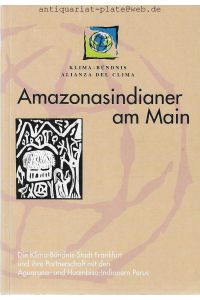 Amazonasindianer am Main.   - Die Klima-Bündnis-Stadt Frankfurt und ihre Partnerschaft mit den Aguaruna- und Huambisa-Indianern Perus.