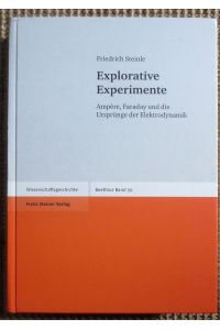Explorative Experimente : Ampère, Faraday und die Ursprünge der Elektrodynamik ; Boethius ; Bd. 50