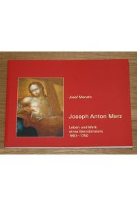 Joseph Anton Merz: Leben und Werk eines Barockmalers 1681-1750.