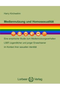Mediennutzung und Homosexualität  - Eine empirische Studie zum Mediennutzungsverhalten LSBT-Jugendlicher und junger Erwachsener im Kontext ihrer sexuellen Identität