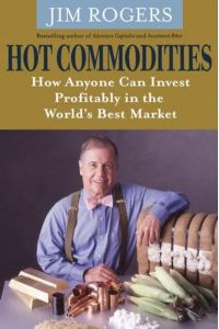 Hot Commodities  - How Anyone can Invest Profitably in the World`s Best Market