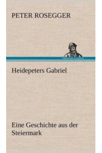 Heidepeters Gabriel: Eine Geschichte aus der Steiermark