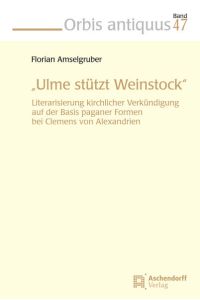 Ulme stütz Weinstock  - Literalisierung kirchlicher Verkündigung auf der Basis paganer Formen bei Clemens von Alexandrien