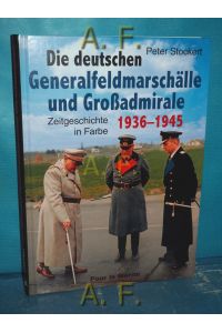 Die deutschen Generalfeldmarschälle und Großadmirale 1936 - 1945. Zeitgeschichte in Farbe.