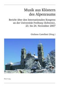Musik aus Klöstern des Alpenraums  - Bericht über den Internationalen Kongress an der Universität Freiburg (Schweiz), 23. bis 24. November 2007