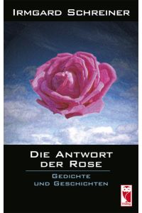 Die Antwort der Rose  - Gedichte und Geschichten