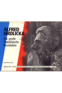 Alfred Hrdlicka. Die große Französische Revolution. Mit Beiträgen von Peter Gorsen, Alain Mousseigne und Walter Schurian.