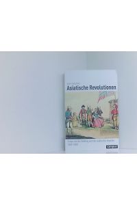 Asiatische Revolutionen: Europa und der Aufstieg und Fall asiatischer Imperien (1600-1830) (Globalgeschichte, 29)