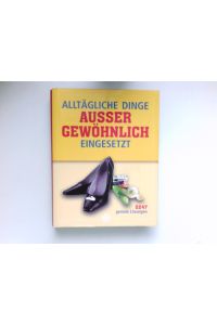 Alltägliche Dinge außergewöhnlich eingesetzt :  - 2247 geniale Lösungen. [Übers.: ... Red.: Bookwise GmbH, München ...] / Ein ADAC-Buch.
