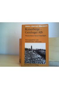 Kaiserberge - Geislinger Alb : Wanderführer Kreis Göppingen.   - [hrsg. vom Schwäb. Albverein e.V., Stuttgart]. Von ... / Kreisarchiv (Göppingen): Veröffentlichungen des Kreisarchivs Göppingen ; Bd. 9; Natur - Heimat - Wandern