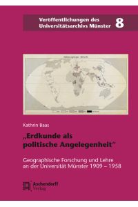 Erdkunde als politische Angelegenheit  - Geographische Forschung und Lehre an der Universität Münster zwischen Wissenschaft und Politik (1909-1950)