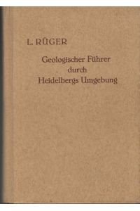 Geologischer Führer durch Heidelbergs Umgebung : (Odenwald - Bauland - Kraichgau - Rheinebene) ; Eine Einf. in d. erdgeschichtl. Entwicklg d. Heidelberger Landschaft.