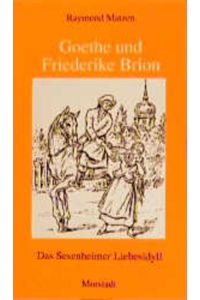 Goethe und Friederike Brion. Das Sesenheimer Liebesidyll